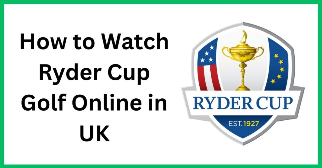 How to Watch Ryder Cup Golf Online in UK