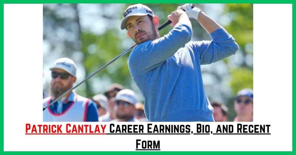 Patrick Cantlay Career Earnings, Bio, and Recent Form