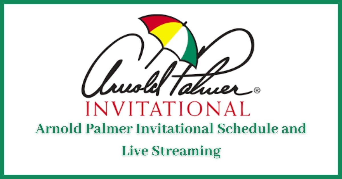 Arnold Palmer Invitational Schedule and Live Streaming