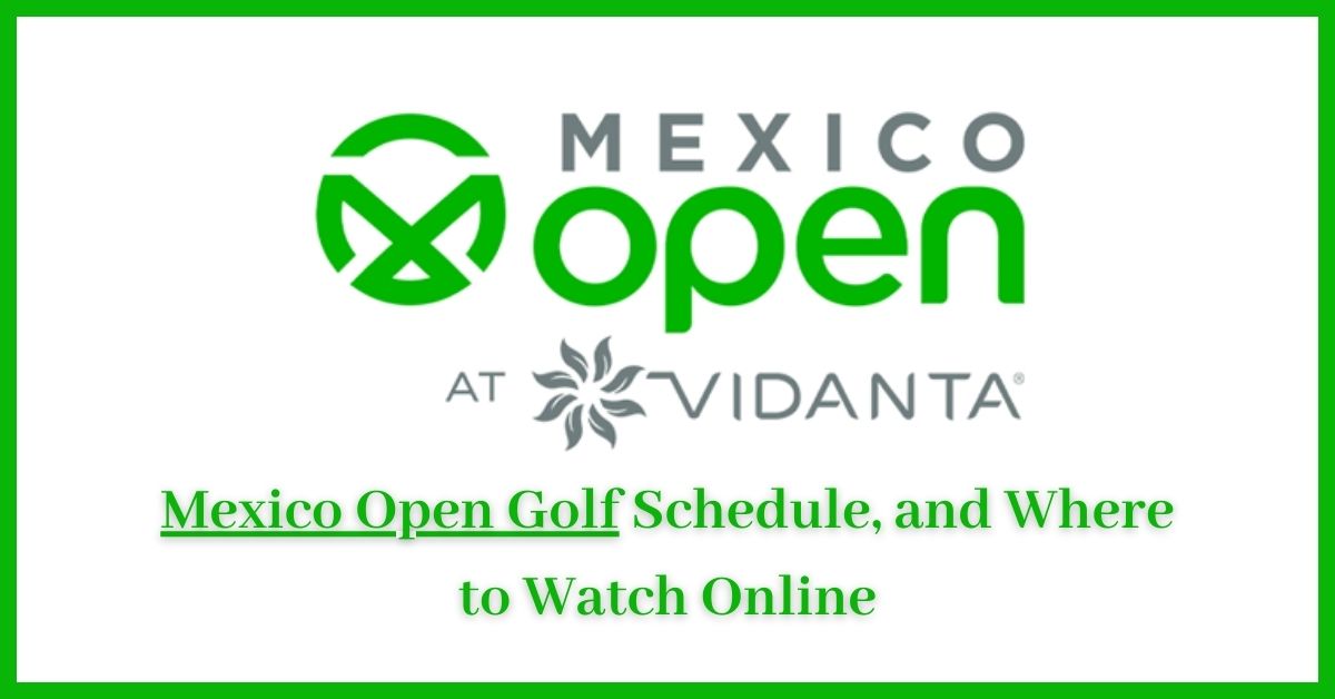 Mexico Open Golf Schedule, and Where to Watch Online